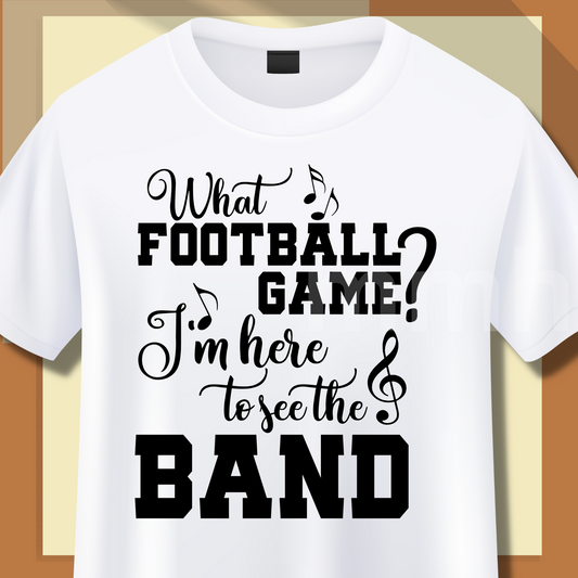 What Football Game? I'm here for the band Shirt