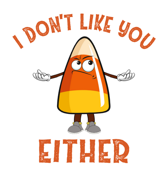 Candy Corn "I don't Like you Either"  DTF Transfer